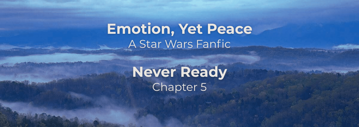 Emotion, Yet Peace: Never Ready – a Star Wars fanfiction