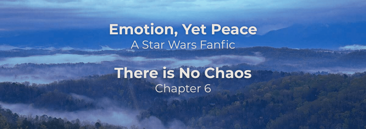 Emotion, Yet Peace: There is no Chaos – a Star Wars fanfiction